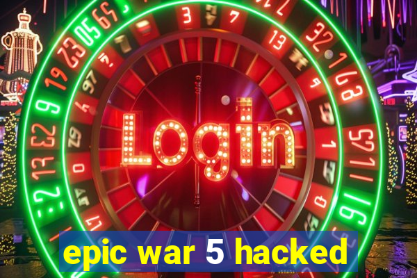 epic war 5 hacked